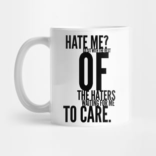 hate me go sit with the rest of the haters waiting for me to care Mug